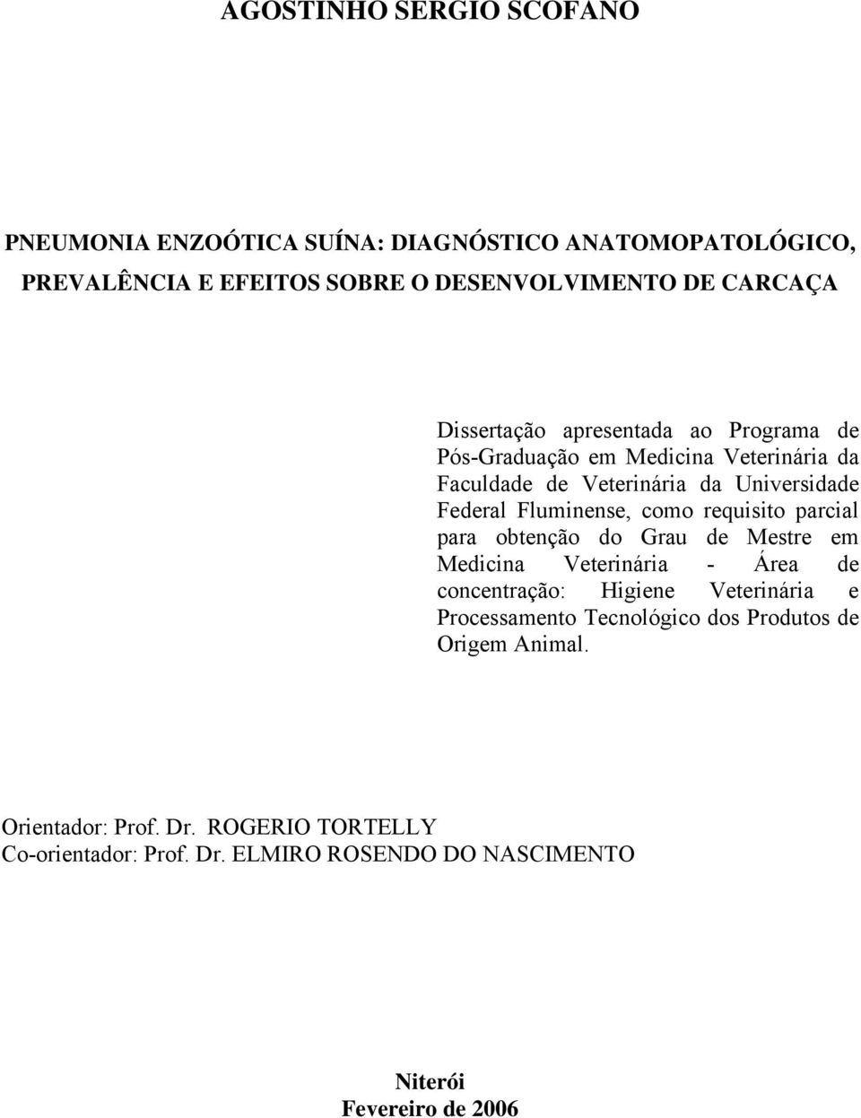 requisito parcial para obtenção do Grau de Mestre em Medicina Veterinária - Área de concentração: Higiene Veterinária e Processamento Tecnológico