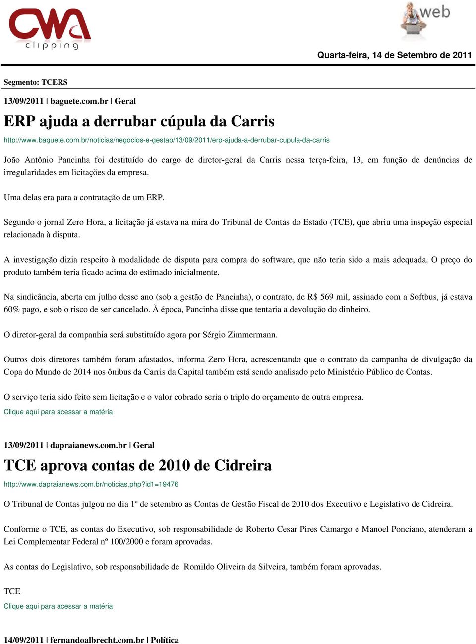 br/noticias/negocios-e-gestao/13/09/2011/erp-ajuda-a-derrubar-cupula-da-carris João Antônio Pancinha foi destituído do cargo de diretor-geral da Carris nessa terça-feira, 13, em função de denúncias