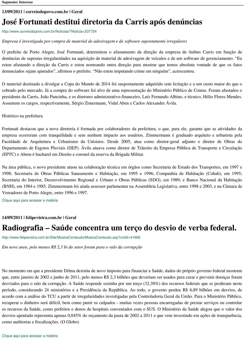 empresa de ônibus Carris em função de denúncias de supostas irregularidades na aquisição de material de adesivagem de veículos e de um software de gerenciamento.