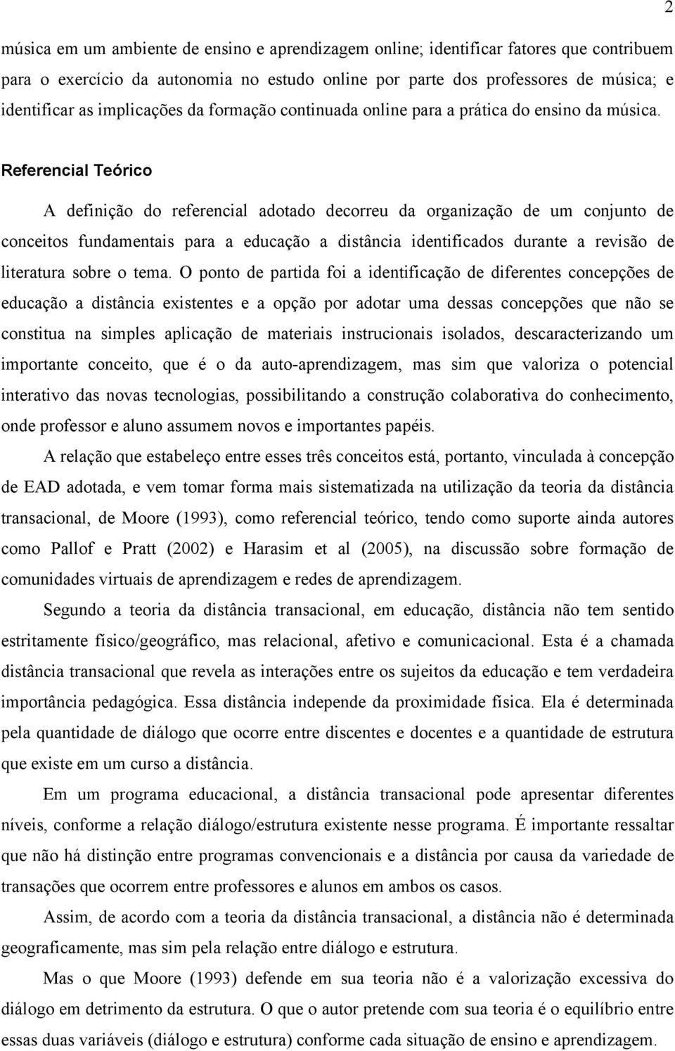 Referencial Teórico A definição do referencial adotado decorreu da organização de um conjunto de conceitos fundamentais para a educação a distância identificados durante a revisão de literatura sobre