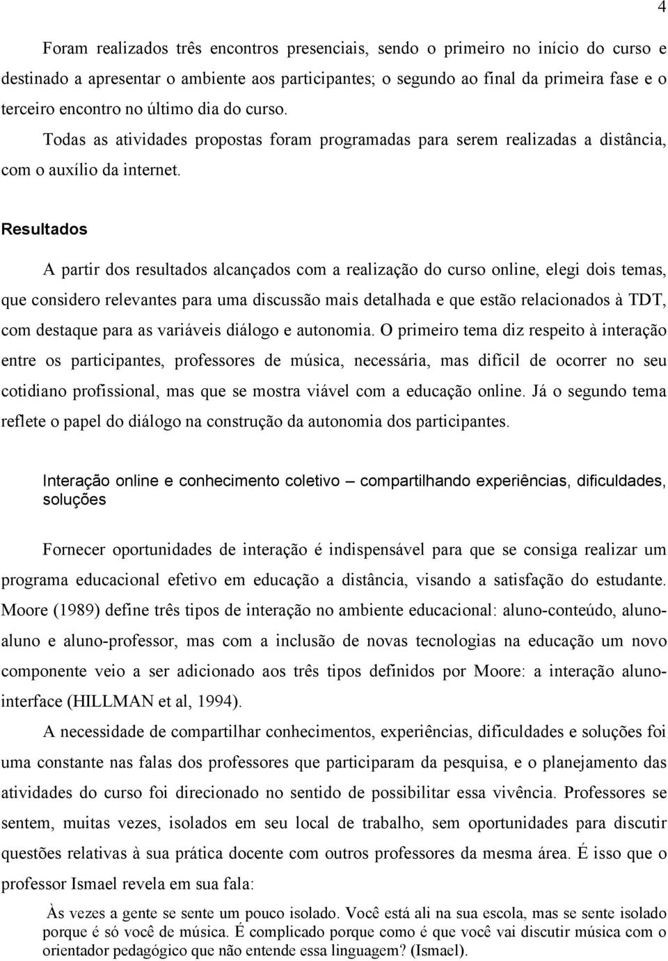 Resultados A partir dos resultados alcançados com a realização do curso online, elegi dois temas, que considero relevantes para uma discussão mais detalhada e que estão relacionados à TDT, com