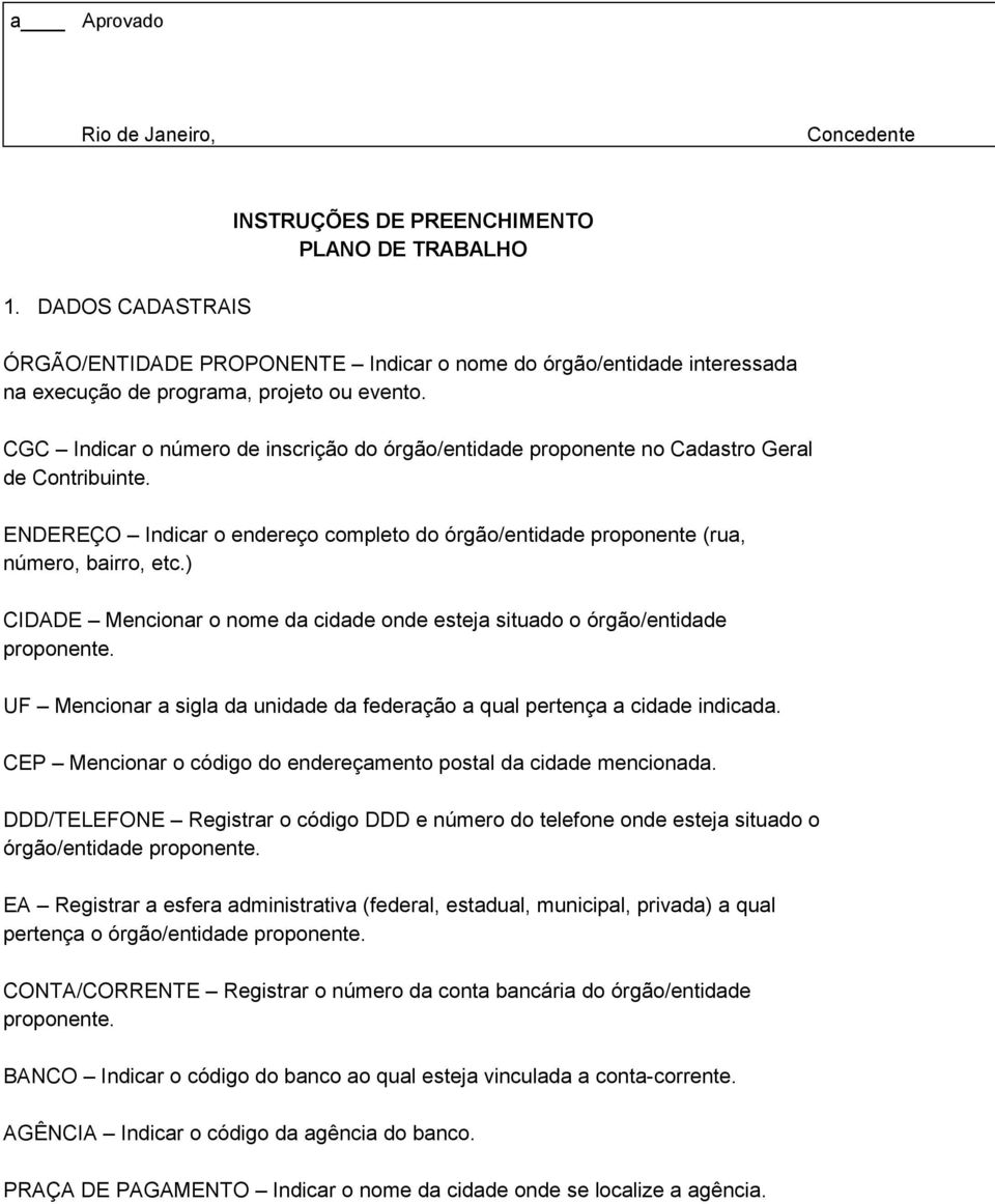 CGC Indicar o número de inscrição do órgão/entidade proponente no Cadastro Geral de Contribuinte. ENDEREÇO Indicar o endereço completo do órgão/entidade proponente (rua, número, bairro, etc.