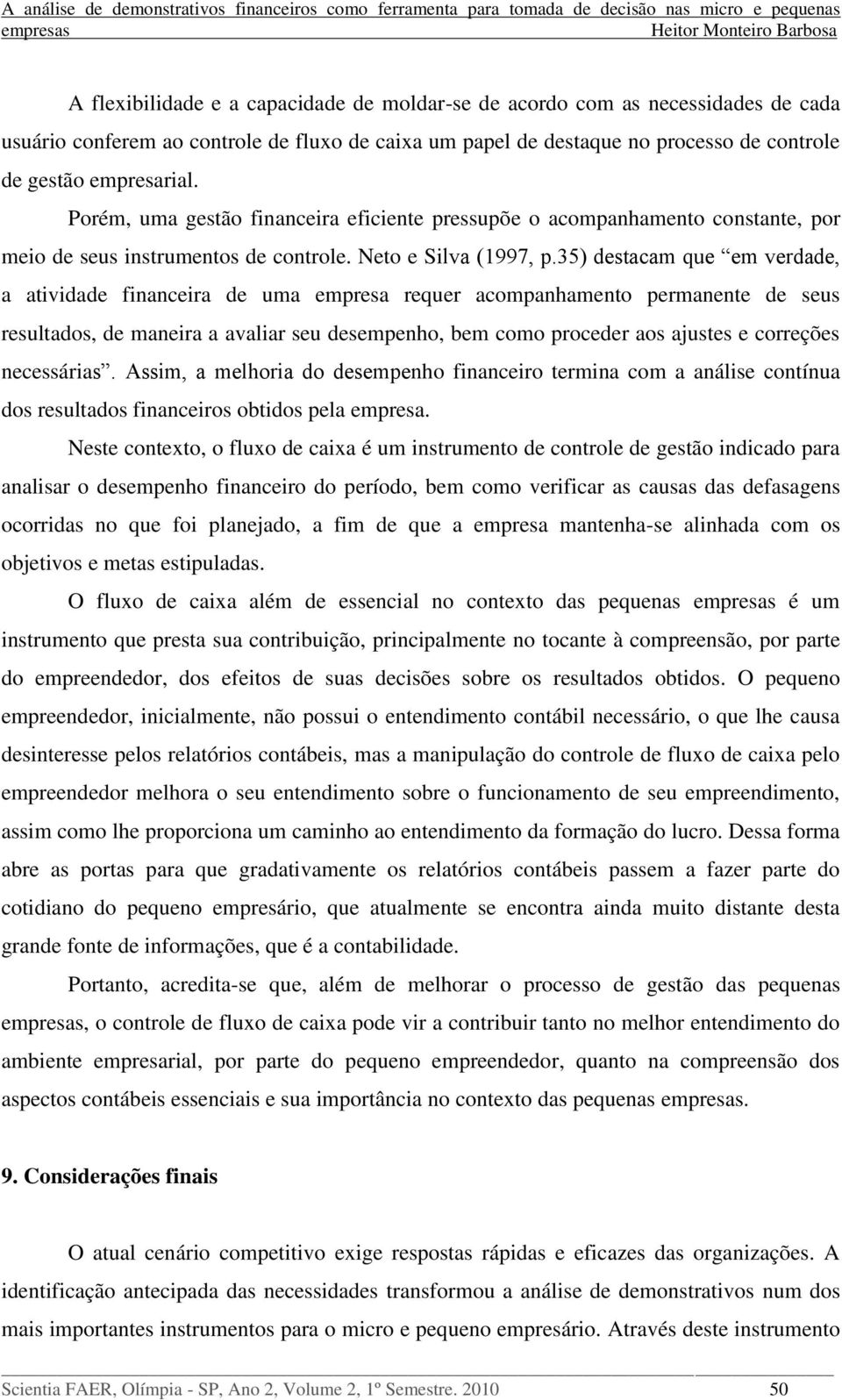 35) destacam que em verdade, a atividade financeira de uma empresa requer acompanhamento permanente de seus resultados, de maneira a avaliar seu desempenho, bem como proceder aos ajustes e correções