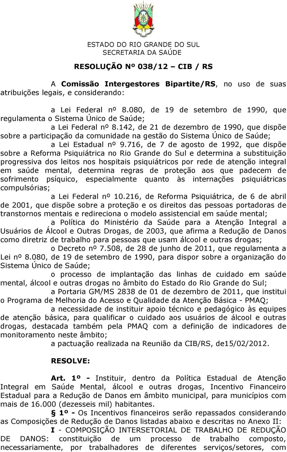 142, de 21 de dezembro de 1990, que dispõe sobre a participação da comunidade na gestão do Sistema Único de Saúde; a Lei Estadual nº 9.