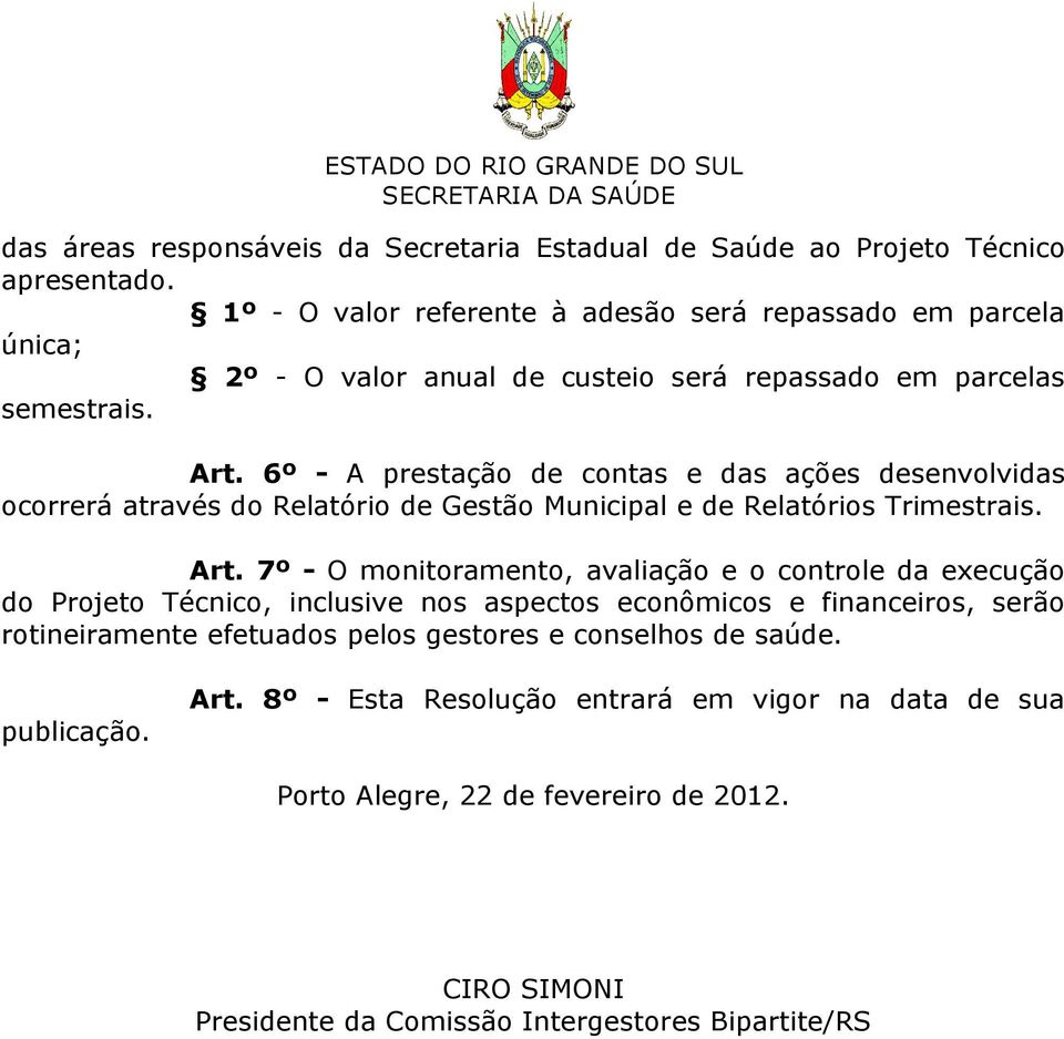 6º - A prestação de contas e das ações desenvolvidas ocorrerá através do Relatório de Gestão Municipal e de Relatórios Trimestrais. Art.