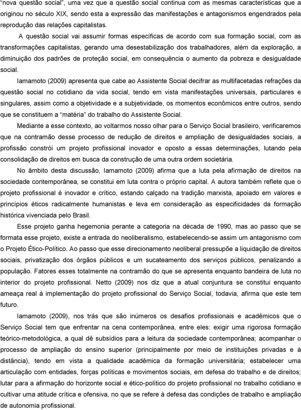 A questão social vai assumir formas específicas de acordo com sua formação social, com as transformações capitalistas, gerando uma desestabilização dos trabalhadores, além da exploração, a diminuição