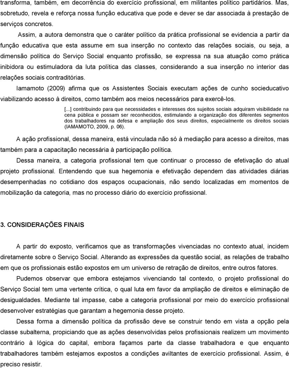 Assim, a autora demonstra que o caráter político da prática profissional se evidencia a partir da função educativa que esta assume em sua inserção no contexto das relações sociais, ou seja, a