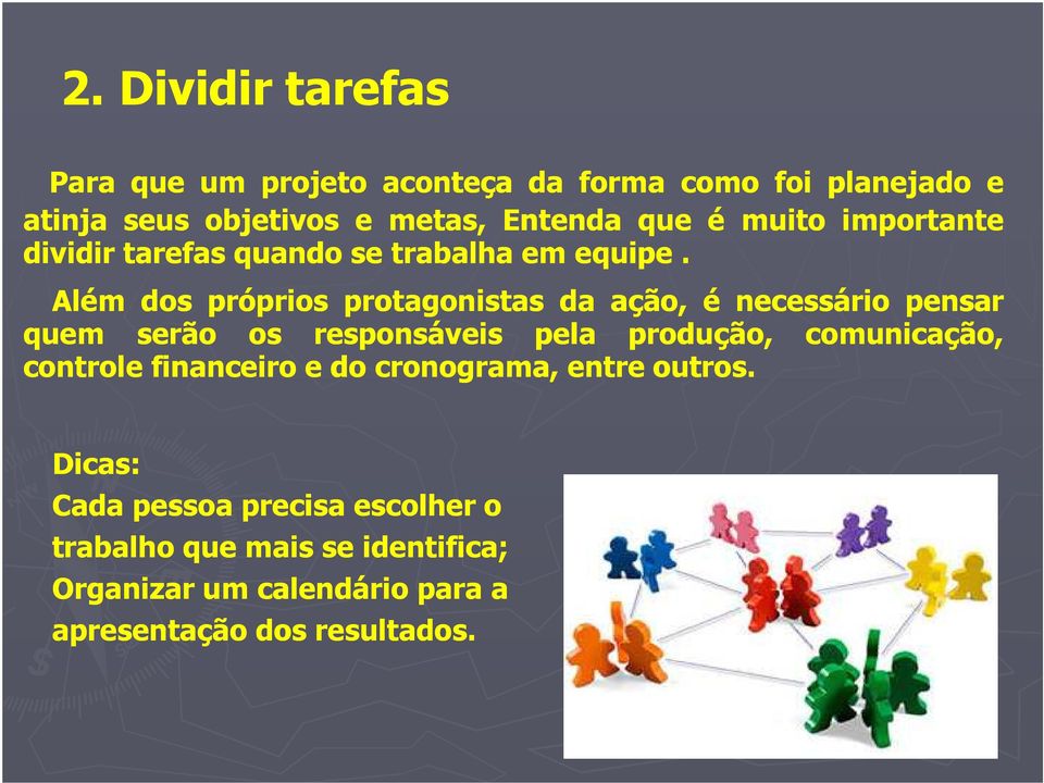 Além dos próprios protagonistas da ação, é necessário pensar quem serão os responsáveis pela produção, comunicação,