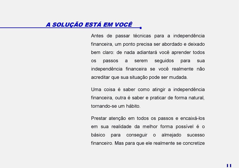 Uma coisa é saber como atingir a independência financeira, outra é saber e praticar de forma natural, tornando-se um hábito.