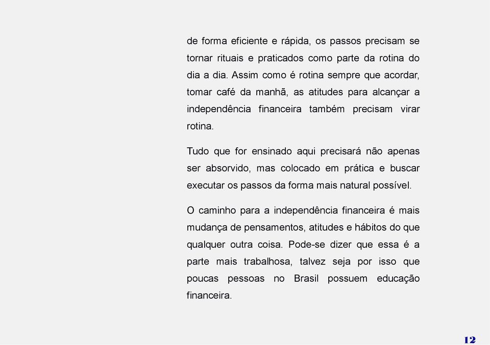 Tudo que for ensinado aqui precisará não apenas ser absorvido, mas colocado em prática e buscar executar os passos da forma mais natural possível.