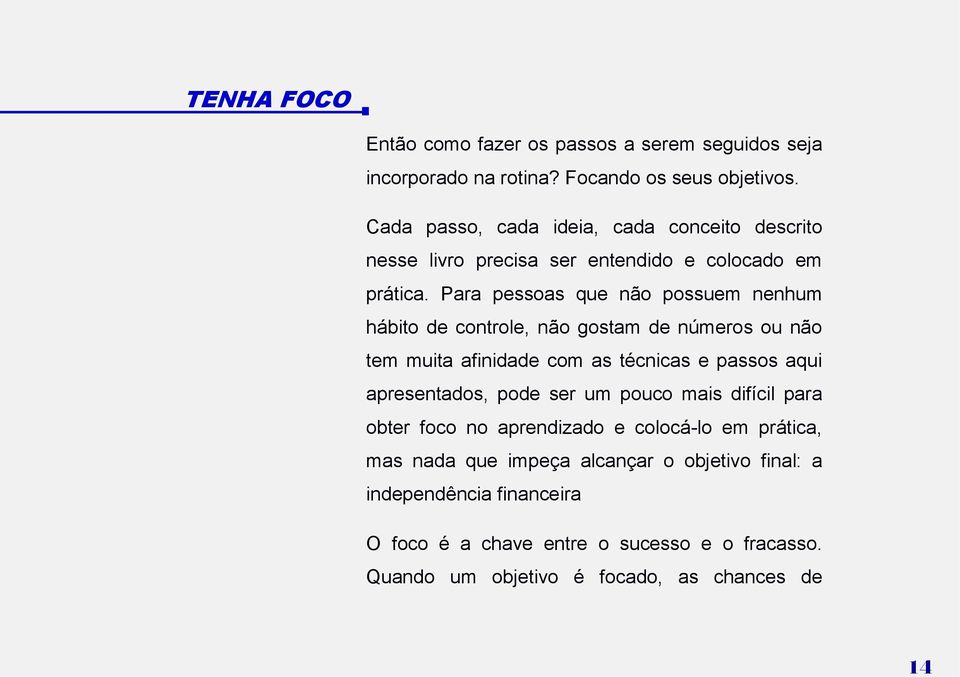 Para pessoas que não possuem nenhum hábito de controle, não gostam de números ou não tem muita afinidade com as técnicas e passos aqui apresentados, pode