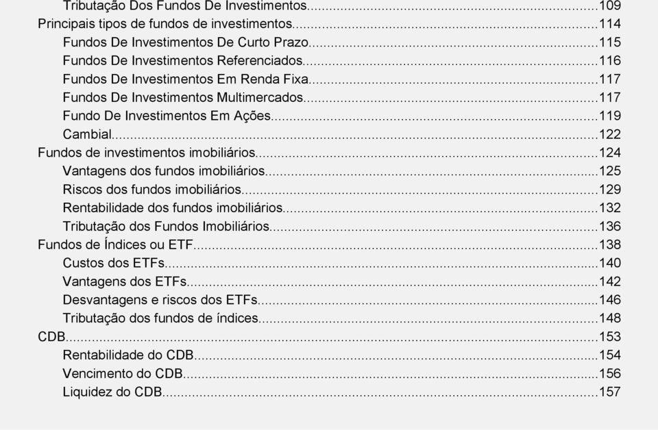 ..124 Vantagens dos fundos imobiliários...125 Riscos dos fundos imobiliários...129 Rentabilidade dos fundos imobiliários...132 Tributação dos Fundos Imobiliários...136 Fundos de Índices ou ETF.