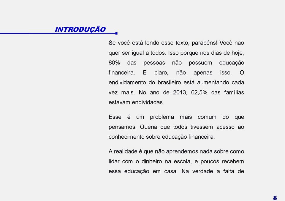 O endividamento do brasileiro está aumentando cada vez mais. No ano de 2013, 62,5% das famílias estavam endividadas.