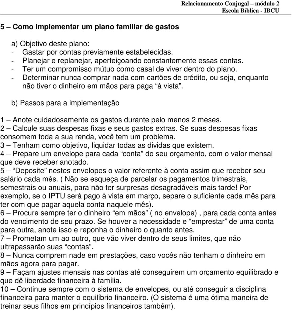 b) Passos para a implementação 1 Anote cuidadosamente os gastos durante pelo menos 2 meses. 2 Calcule suas despesas fixas e seus gastos extras.