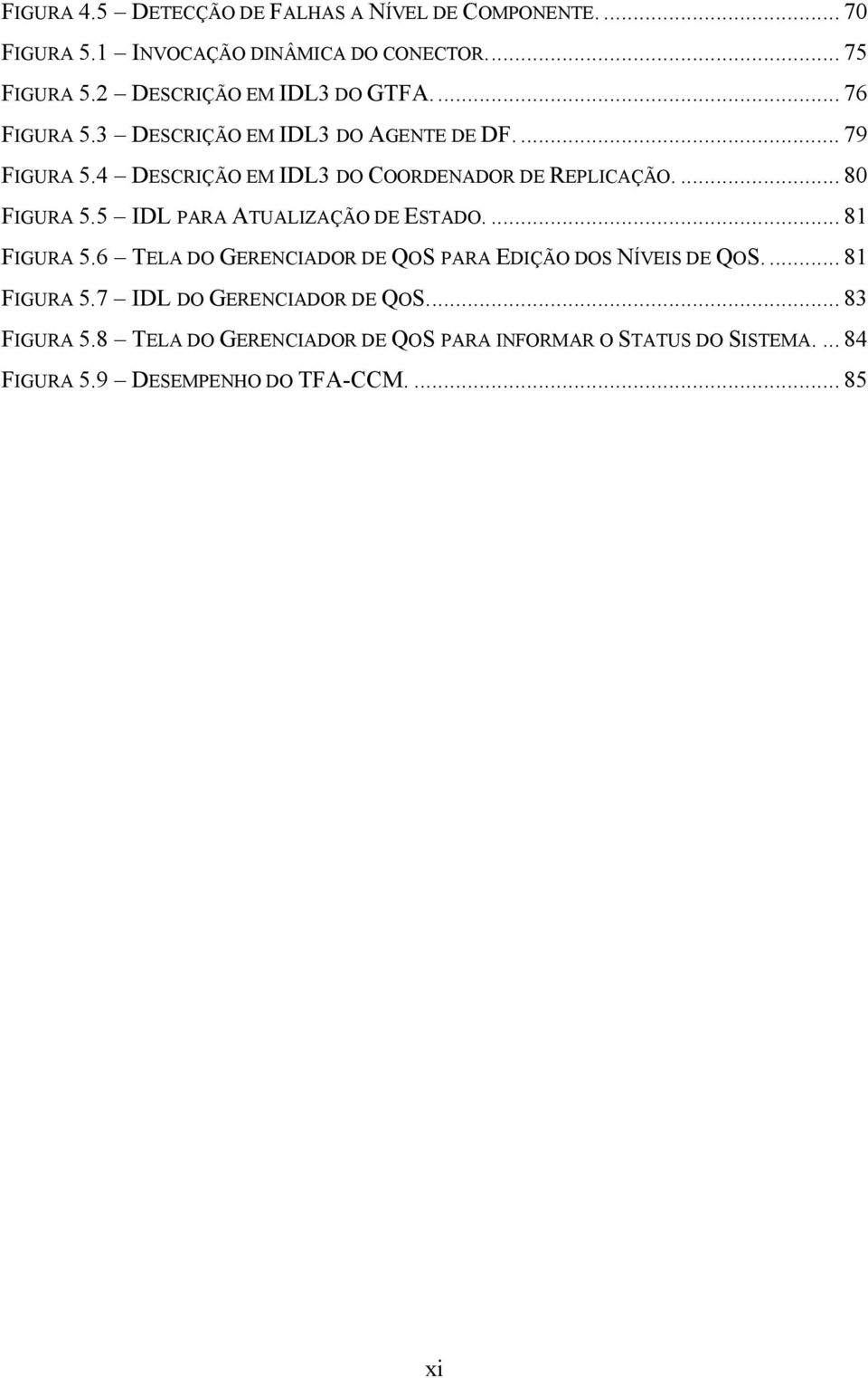 4 DESCRIÇÃO EM IDL3 DO COORDENADOR DE REPLICAÇÃO.... 80 FIGURA 5.5 IDL PARA ATUALIZAÇÃO DE ESTADO.... 81 FIGURA 5.