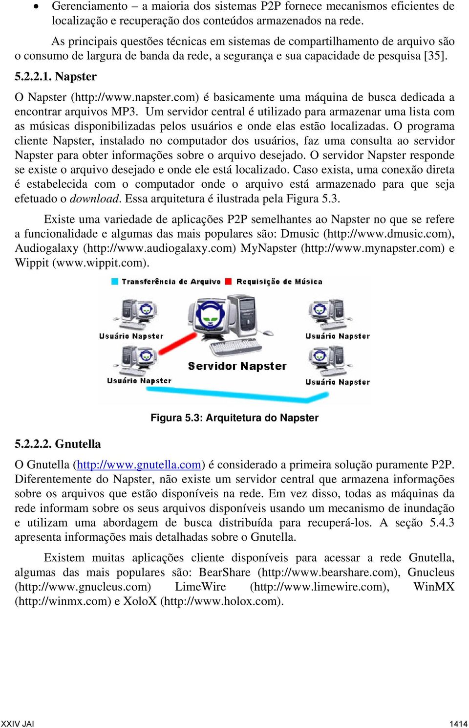 Napster O Napster (http://www.napster.com) é basicamente uma máquina de busca dedicada a encontrar arquivos MP3.