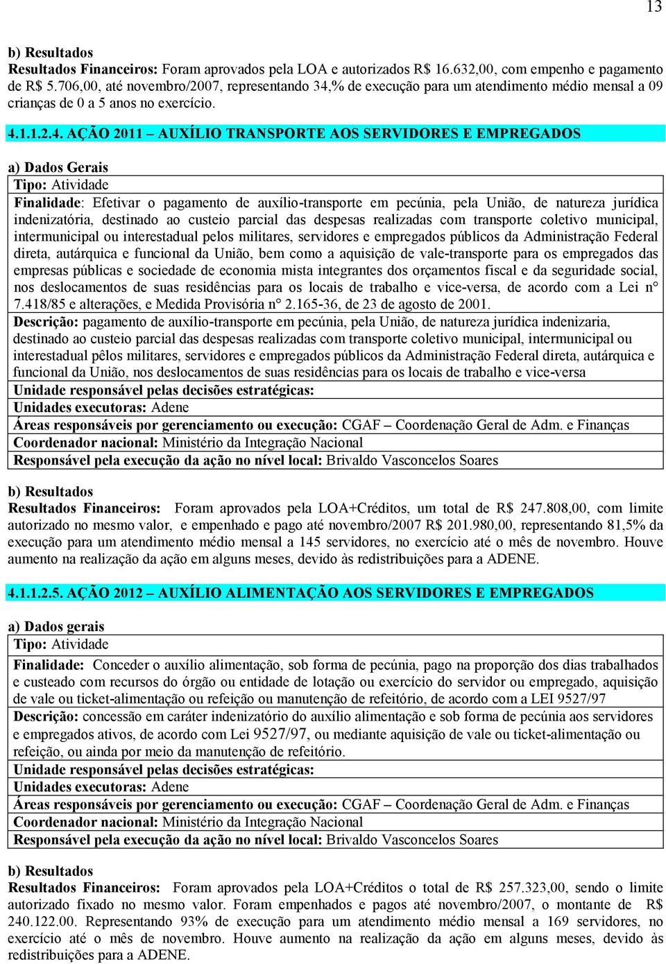 % de execução para um atendimento médio mensal a 09 crianças de 0 a 5 anos no exercício. 4.