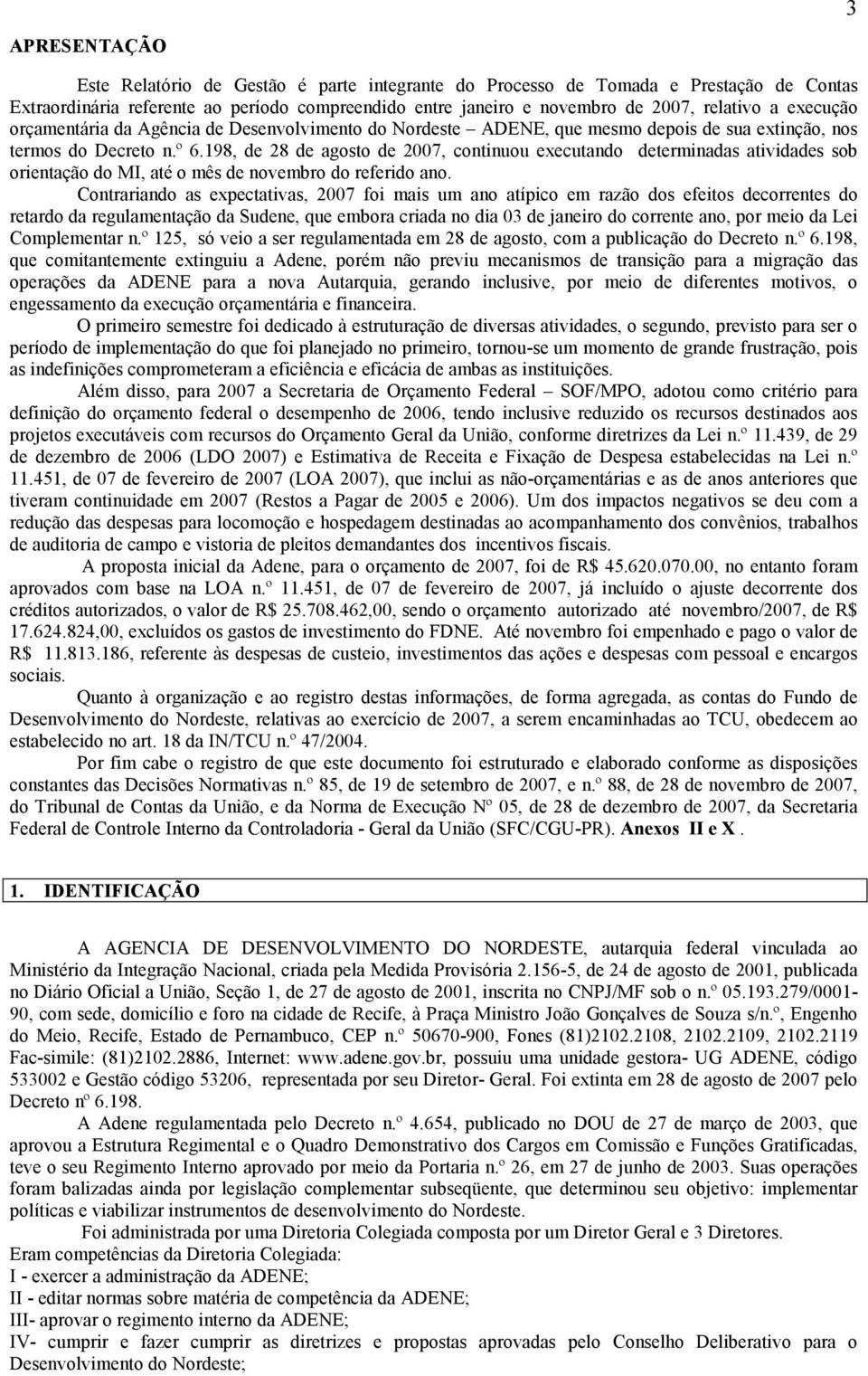 198, de 28 de agosto de 2007, continuou executando determinadas atividades sob orientação do MI, até o mês de novembro do referido ano.