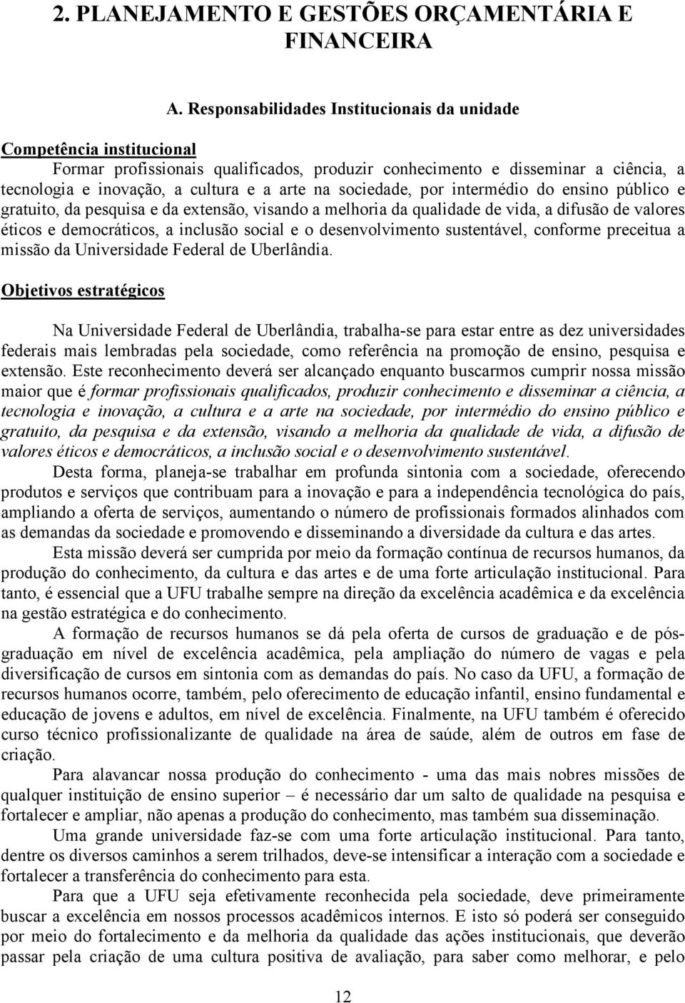 sociedade, por intermédio do ensino público e gratuito, da pesquisa e da extensão, visando a melhoria da qualidade de vida, a difusão de valores éticos e democráticos, a inclusão social e o