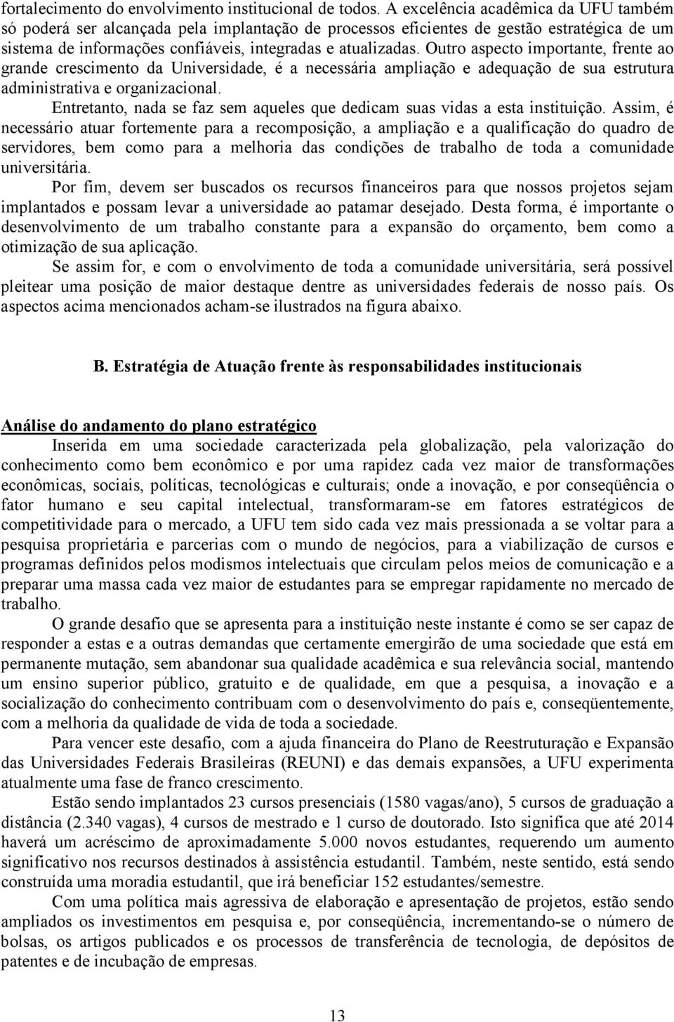 Outro aspecto importante, frente ao grande crescimento da Universidade, é a necessária ampliação e adequação de sua estrutura administrativa e organizacional.