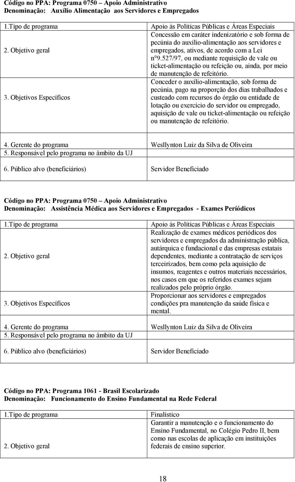 a Lei n 9.527/97, ou mediante requisição de vale ou ticket-alimentação ou refeição ou, ainda, por meio de manutenção de refeitório.