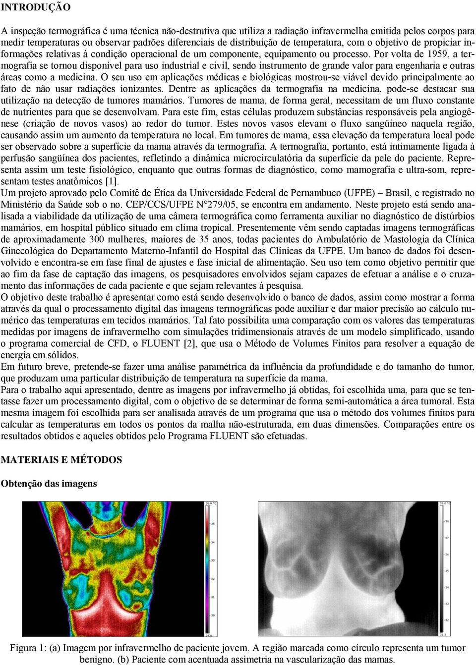 Por volta de 1959, a termografia se tornou disponível para uso industrial e civil, sendo instrumento de grande valor para engenharia e outras áreas como a medicina.