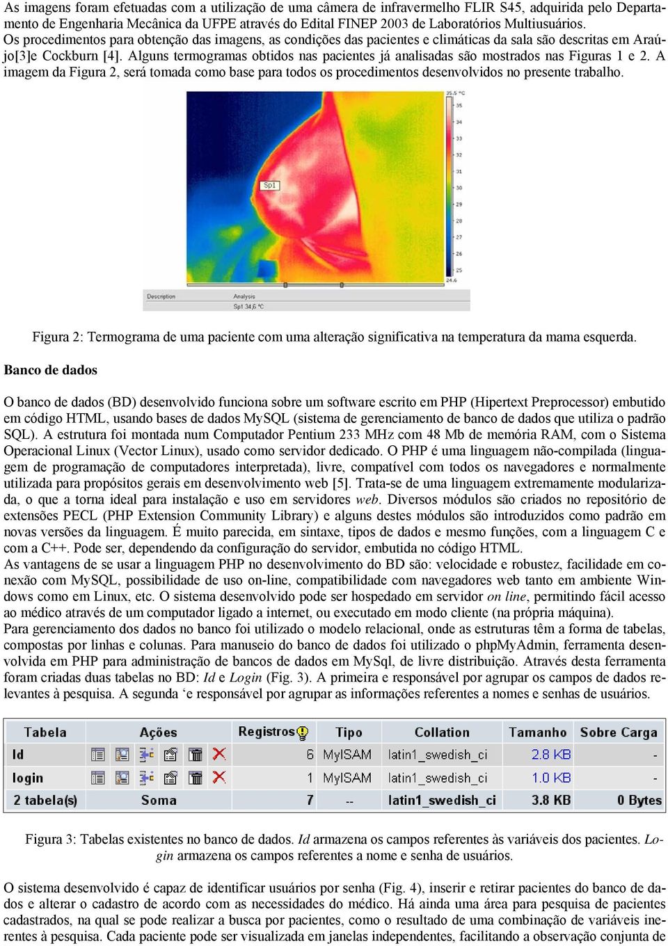 Alguns termogramas obtidos nas pacientes já analisadas são mostrados nas Figuras 1 e 2. A imagem da Figura 2, será tomada como base para todos os procedimentos desenvolvidos no presente trabalho.