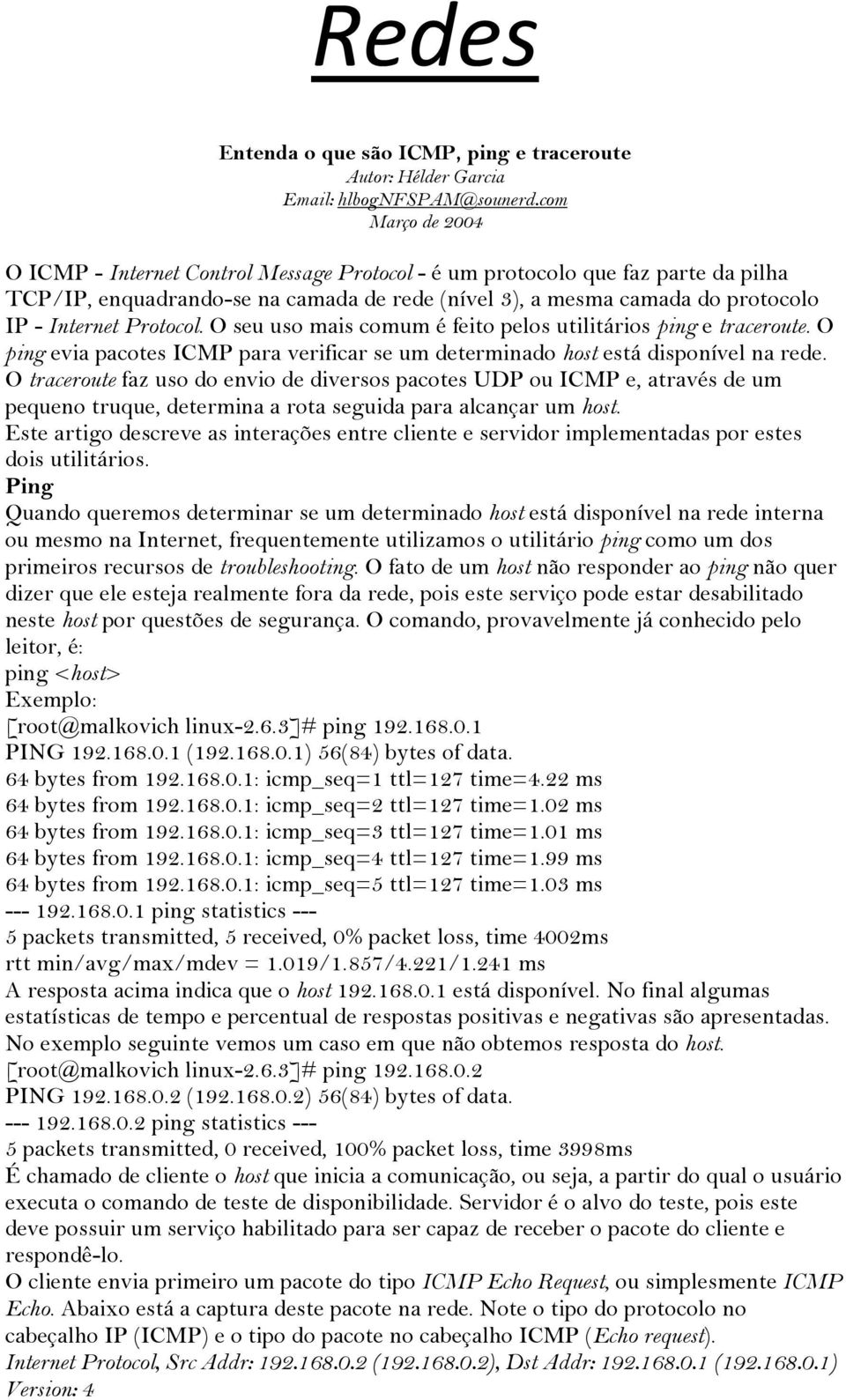 O seu uso mais comum é feito pelos utilitários ping e traceroute. O ping evia pacotes ICMP para verificar se um determinado host está disponível na rede.