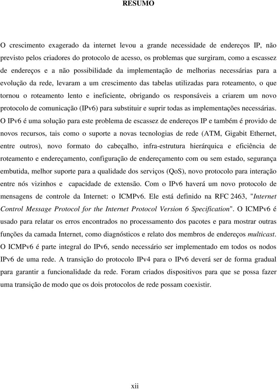 obrigando os responsáveis a criarem um novo protocolo de comunicação (IPv6) para substituir e suprir todas as implementações necessárias.