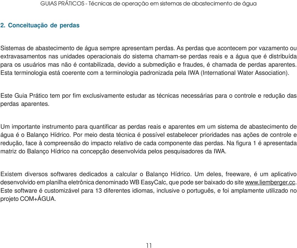 submedição e fraudes, é chamada de perdas aparentes. Esta terminologia está coerente com a terminologia padronizada pela IWA (International Water Association).