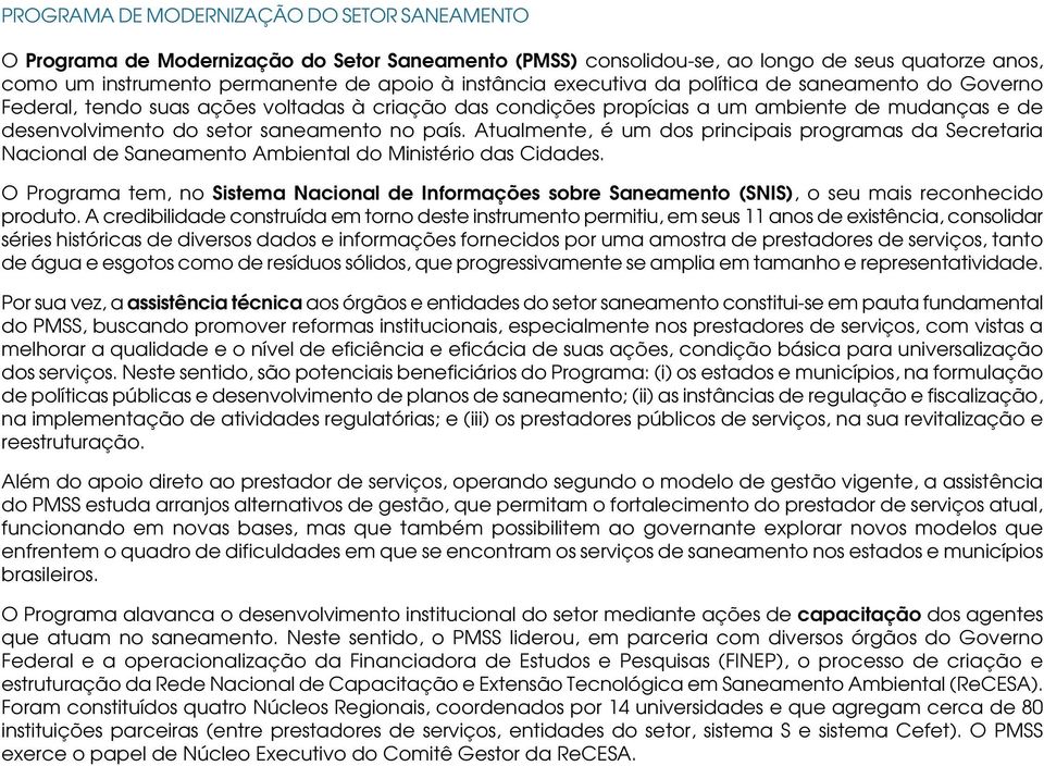 Atualmente, é um dos principais programas da Secretaria Nacional de Saneamento Ambiental do Ministério das Cidades.