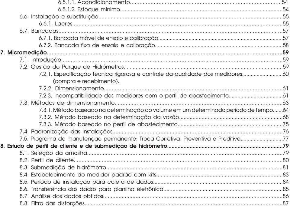 ..61 7.2.3. Incompatibilidade dos medidores com o perfil de abastecimento...61 7.3. Métodos de dimensionamento...63 7.3.1. Método baseado na determinação do volume em um determinado período de tempo.