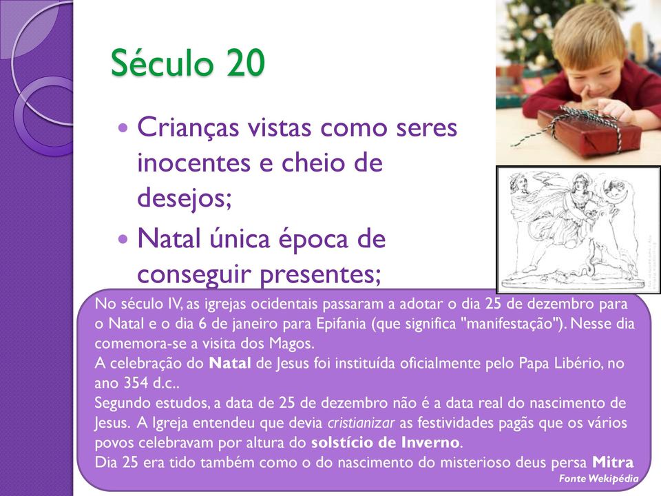 A celebração do Natal de Jesus foi instituída oficialmente pelo Papa Libério, no ano 354 d.c.. Segundo estudos, a data de 25 de dezembro não é a data real do nascimento de Jesus.