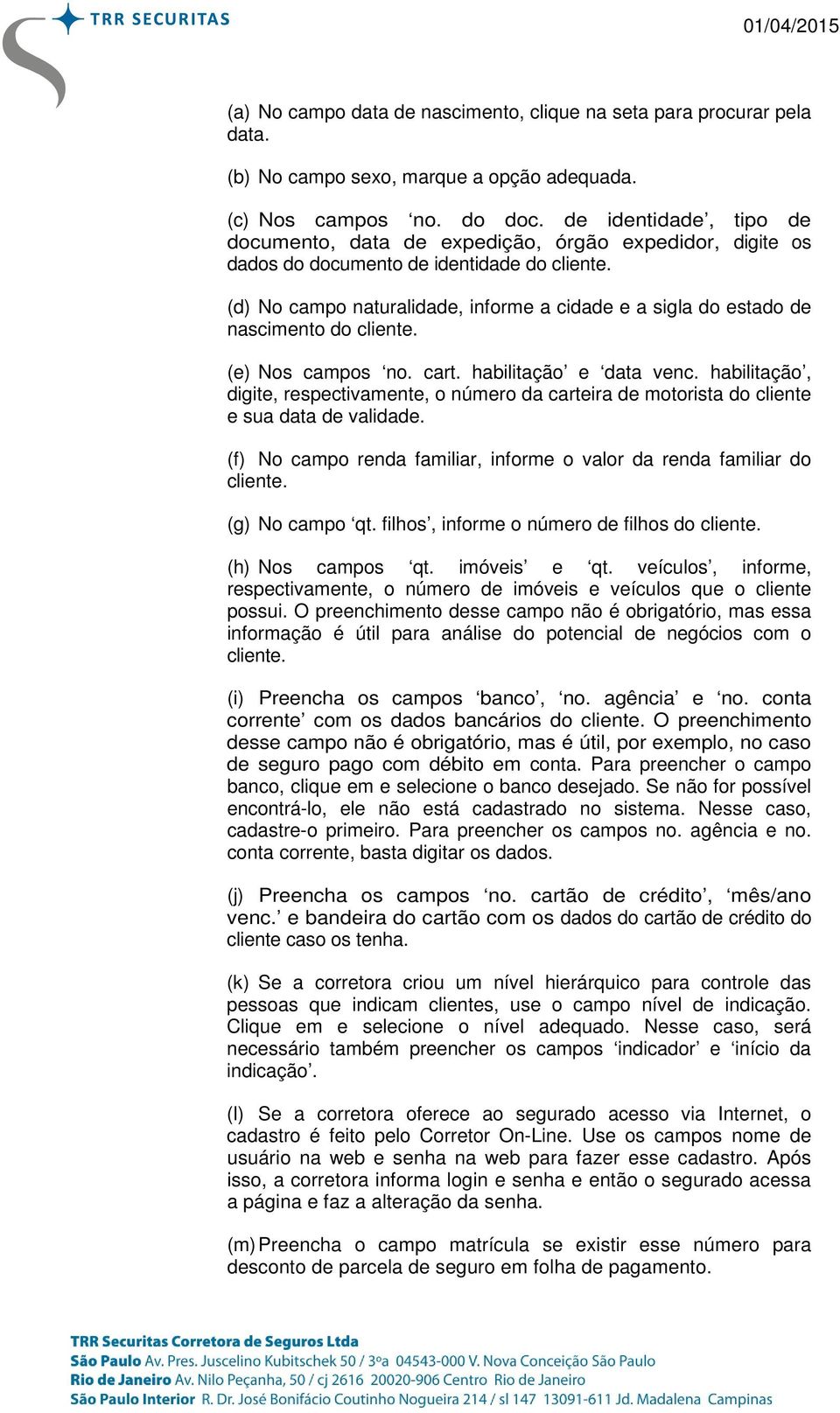 (d) No campo naturalidade, informe a cidade e a sigla do estado de nascimento do cliente. (e) Nos campos no. cart. habilitação e data venc.