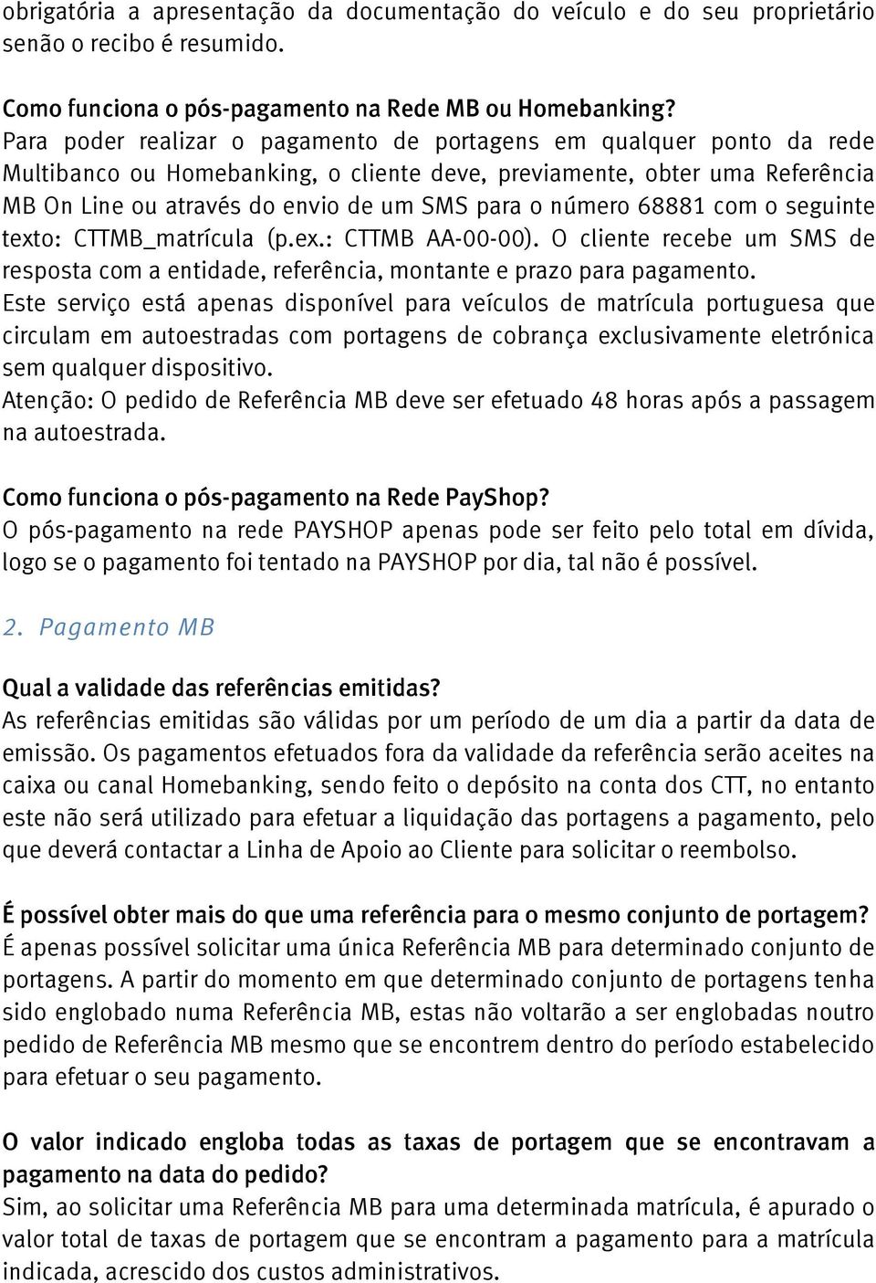 número 68881 com o seguinte texto: CTTMB_matrícula (p.ex.: CTTMB AA-00-00). O cliente recebe um SMS de resposta com a entidade, referência, montante e prazo para pagamento.