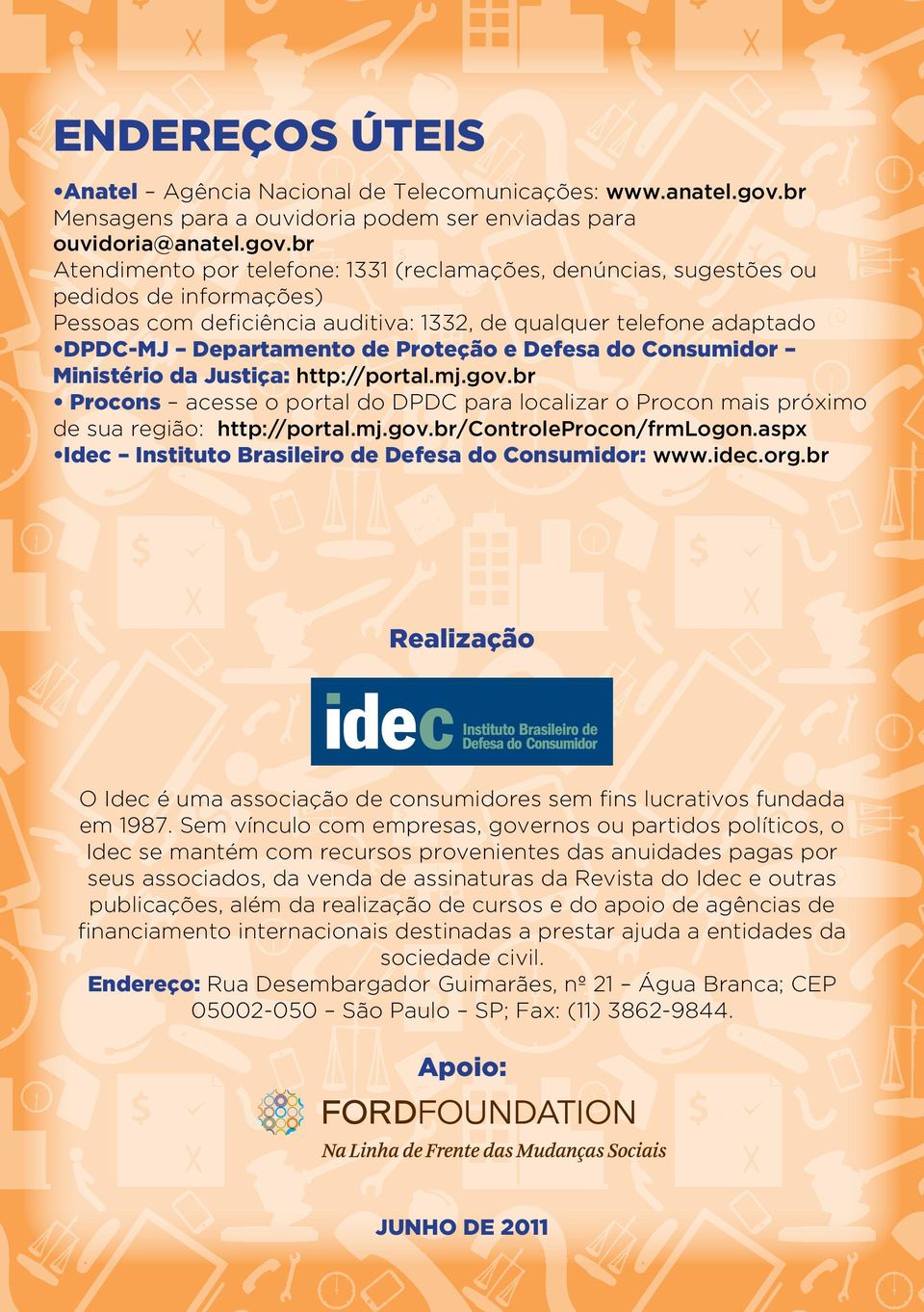 br Atendimento por telefone: 1331 (reclamações, denúncias, sugestões ou pedidos de informações) Pessoas com deficiência auditiva: 1332, de qualquer telefone adaptado DPDC-MJ Departamento de Proteção