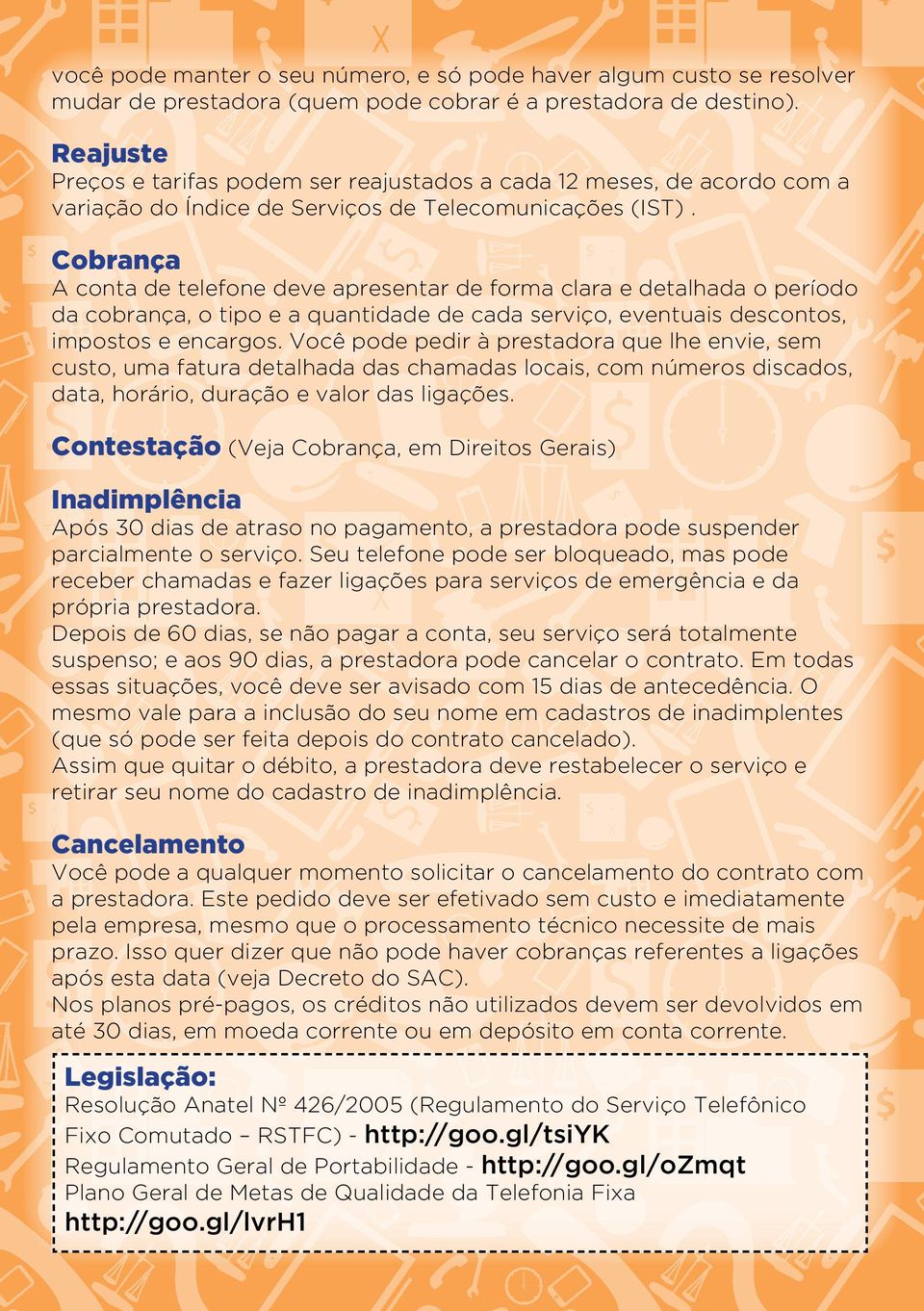 Cobrança A conta de telefone deve apresentar de forma clara e detalhada o período da cobrança, o tipo e a quantidade de cada serviço, eventuais descontos, impostos e encargos.