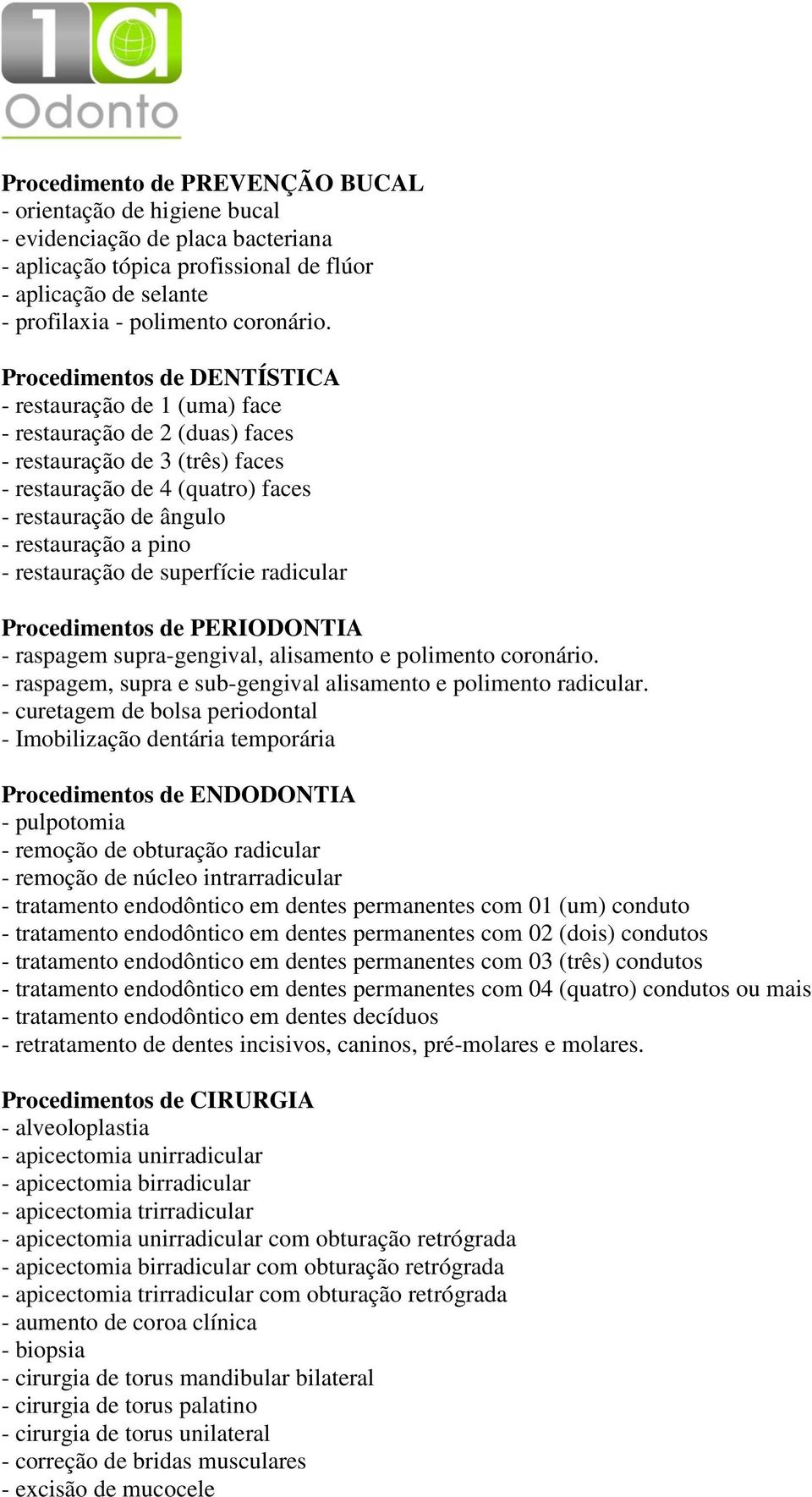 pino - restauração de superfície radicular Procedimentos de PERIODONTIA - raspagem supra-gengival, alisamento e polimento coronário. - raspagem, supra e sub-gengival alisamento e polimento radicular.