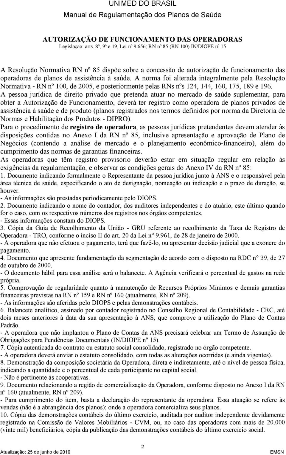 A norma foi alterada integralmente pela Resolução Normativa - RN nº 100, de 2005, e posteriormente pelas RNs nºs 124, 144, 160, 175, 189 e 196.