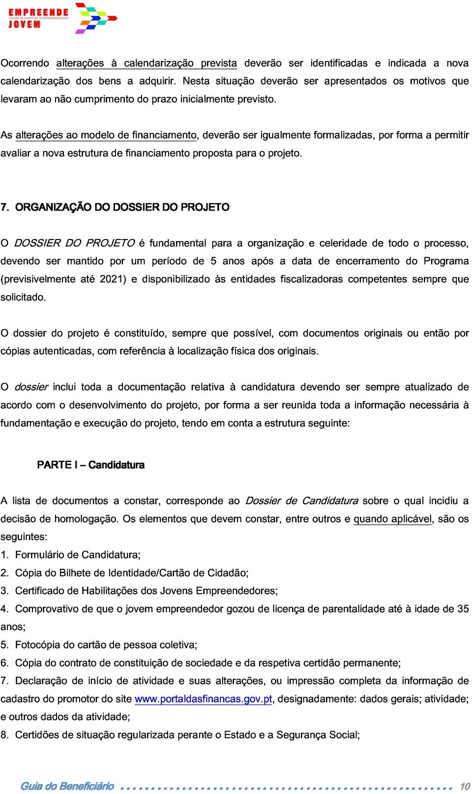 avaliar alterações a nova ao estrutura modelo de de financiamento, proposta deverão para ser o igualmente projeto. formalizadas, por forma a permitir 7.