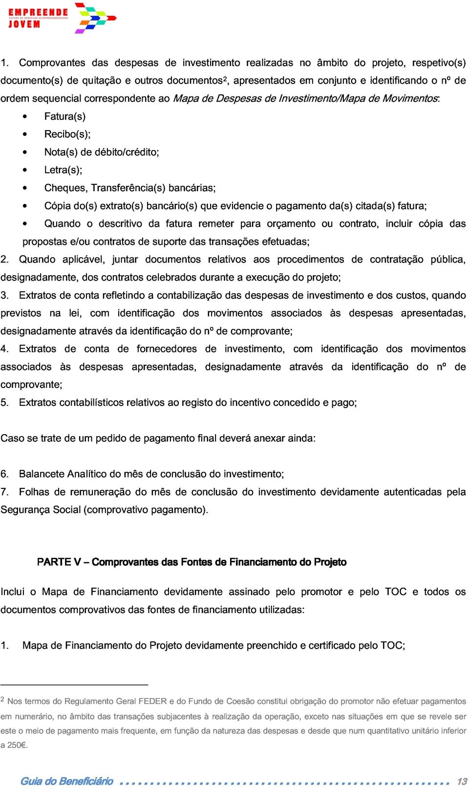 extrato(s) bancário(s) da fatura bancárias; remeter que evidencie para o orçamento pagamento ou da(s) contrato, citada(s) incluir fatura; cópia das designadamente, propostas e/ou contratos de suporte