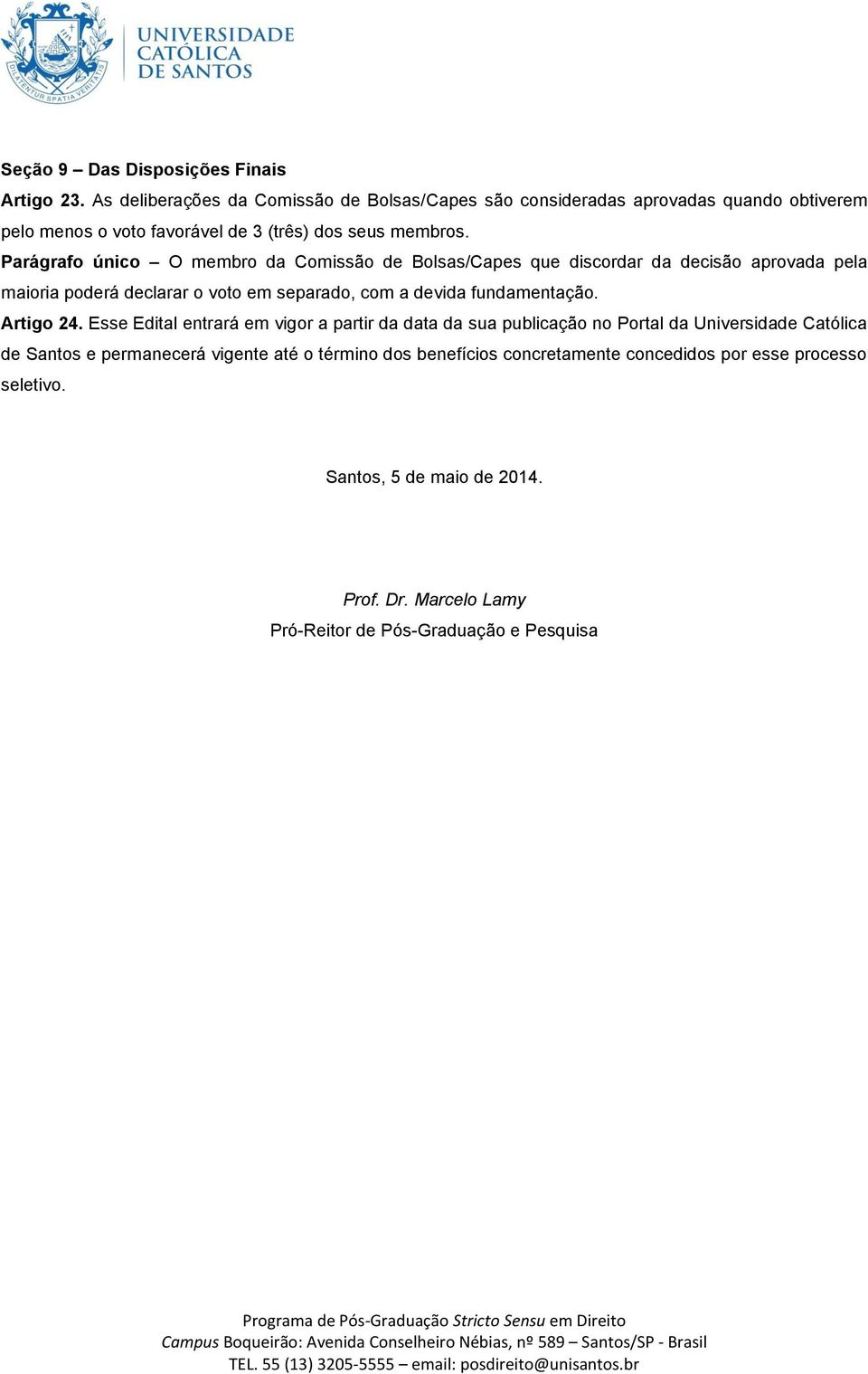 Parágrafo único O membro da Comissão de Bolsas/Capes que discordar da decisão aprovada pela maioria poderá declarar o voto em separado, com a devida fundamentação.