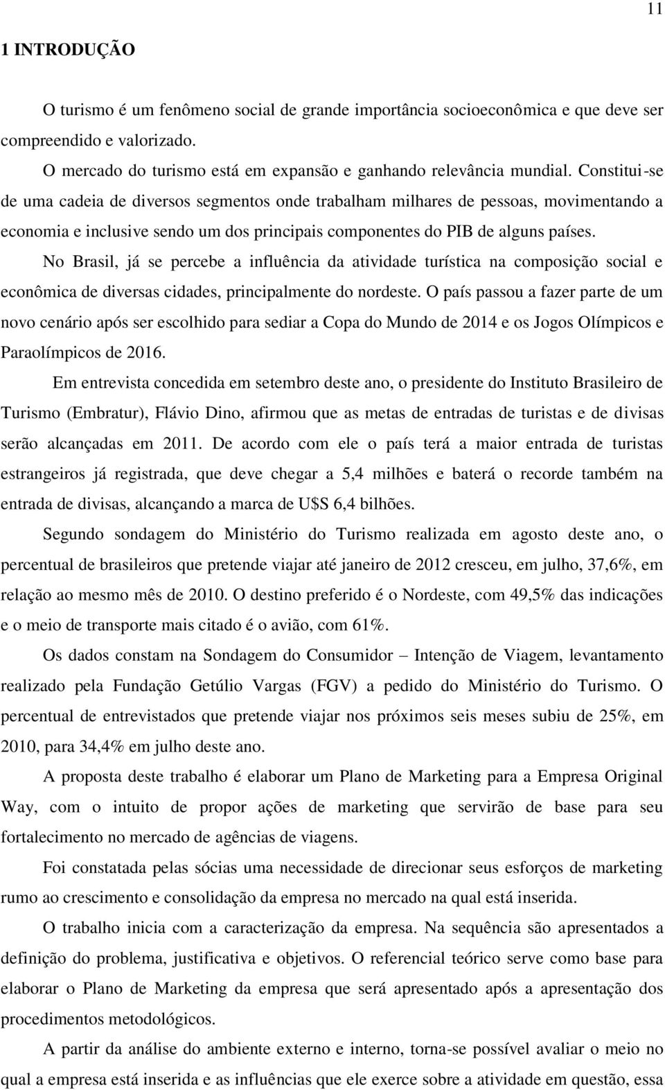 No Brasil, já se percebe a influência da atividade turística na composição social e econômica de diversas cidades, principalmente do nordeste.