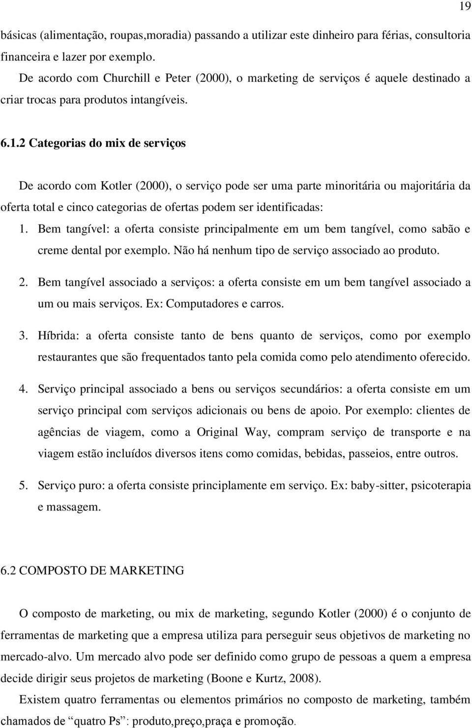 2 Categorias do mix de serviços De acordo com Kotler (2000), o serviço pode ser uma parte minoritária ou majoritária da oferta total e cinco categorias de ofertas podem ser identificadas: 1.