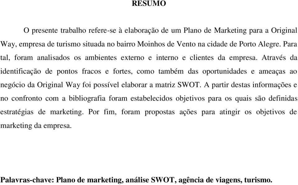 Através da identificação de pontos fracos e fortes, como também das oportunidades e ameaças ao negócio da Original Way foi possível elaborar a matriz SWOT.