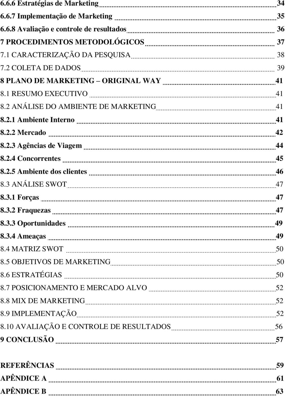 2.4 Concorrentes 45 8.2.5 Ambiente dos clientes 46 8.3 ANÁLISE SWOT 47 8.3.1 Forças 47 8.3.2 Fraquezas 47 8.3.3 Oportunidades 49 8.3.4 Ameaças 49 8.4 MATRIZ SWOT 50 8.