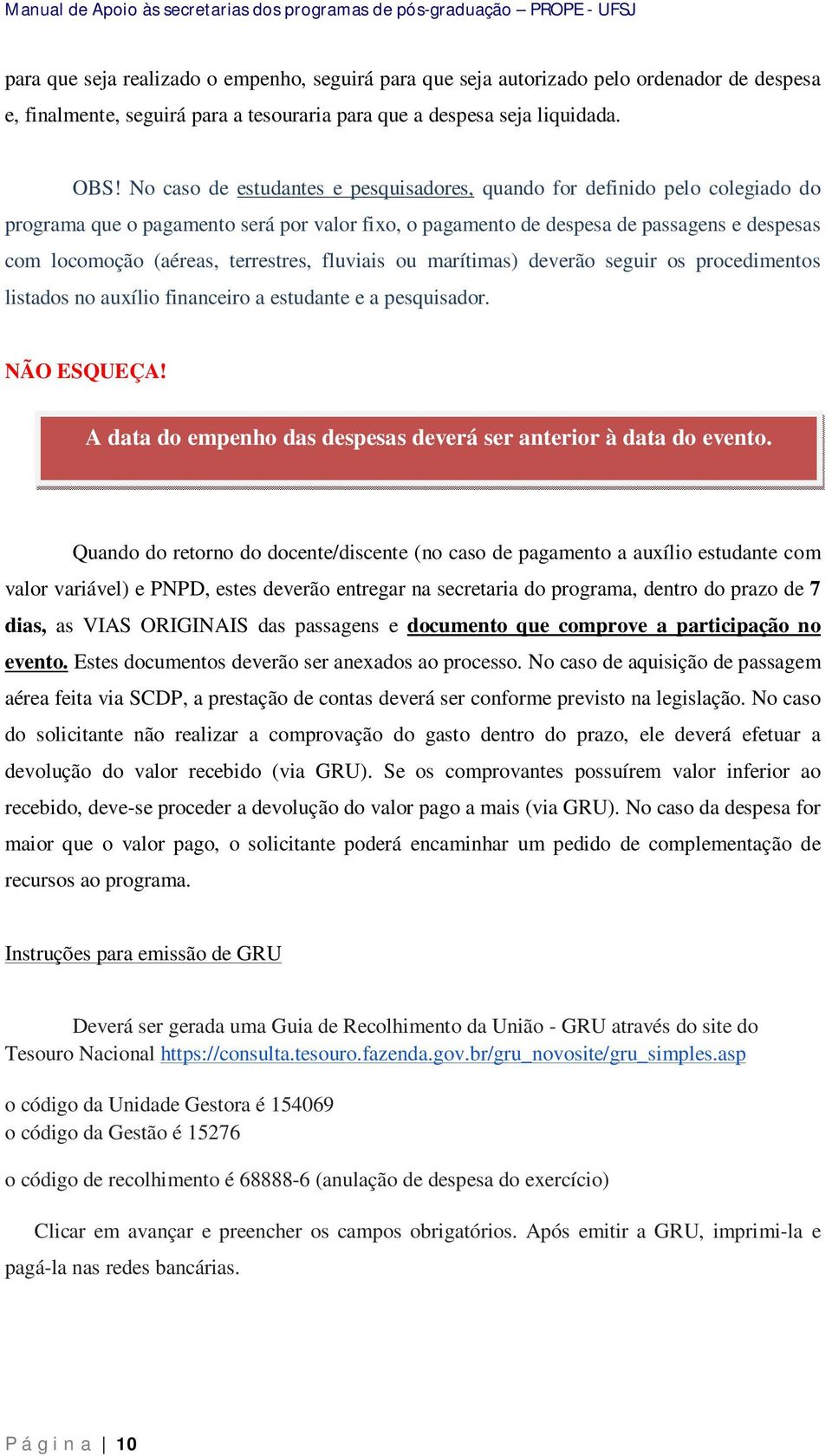 terrestres, fluviais ou marítimas) deverão seguir os procedimentos listados no auxílio financeiro a estudante e a pesquisador. NÃO ESQUEÇA!