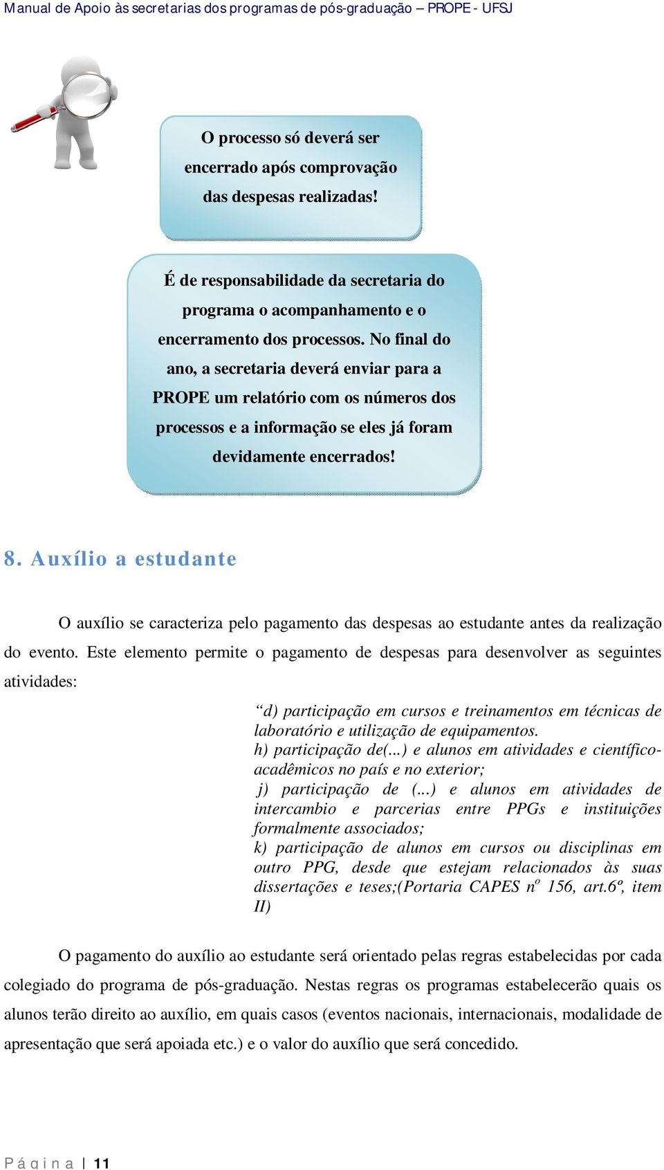 Auxílio a estudante O auxílio se caracteriza pelo pagamento das despesas ao estudante antes da realização do evento.