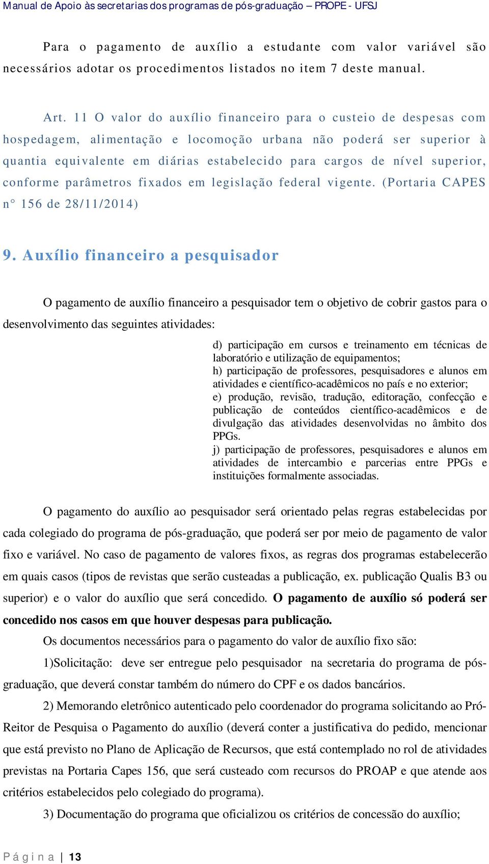 super ior, conforme parâmetros fixados em legislação federal vigente. (Portaria CAPES n 156 de 28/11/2014) 9.