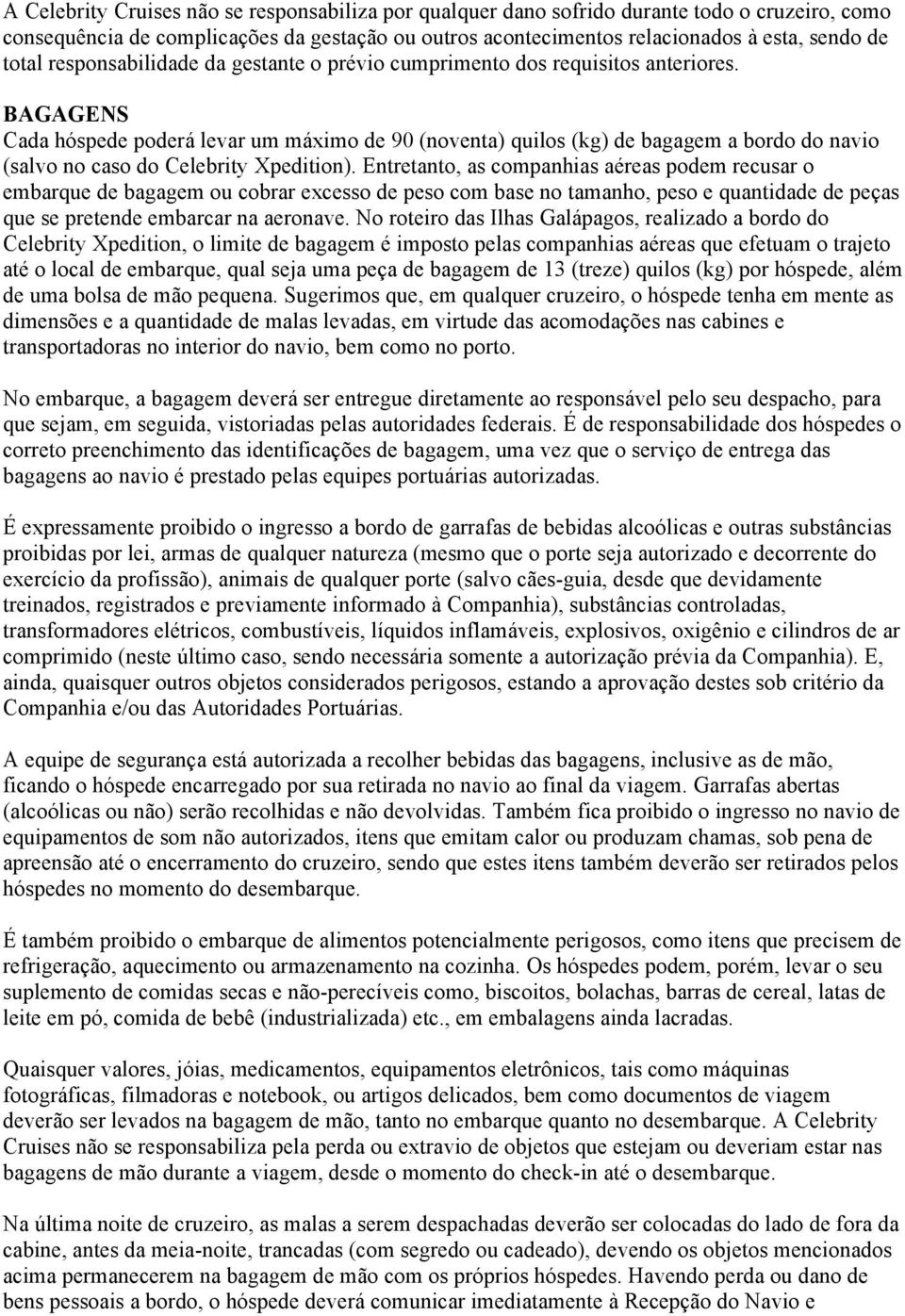 BAGAGENS Cada hóspede poderá levar um máximo de 90 (noventa) quilos (kg) de bagagem a bordo do navio (salvo no caso do Celebrity Xpedition).